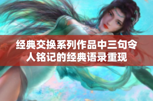 经典交换系列作品中三句令人铭记的经典语录重现