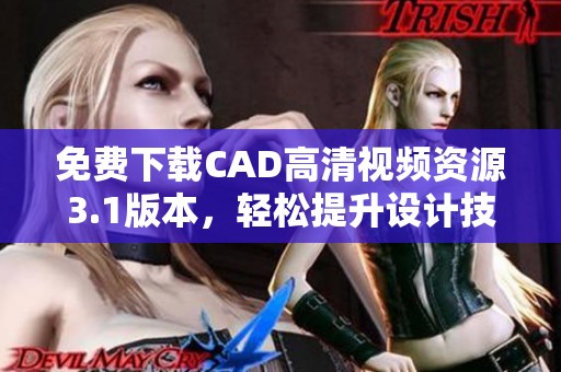 免费下载CAD高清视频资源3.1版本，轻松提升设计技能