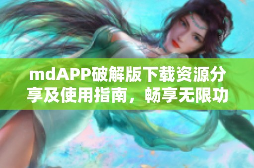 mdAPP破解版下载资源分享及使用指南，畅享无限功能