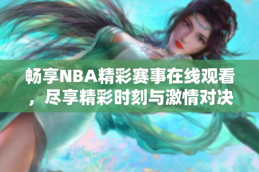 畅享NBA精彩赛事在线观看，尽享精彩时刻与激情对决