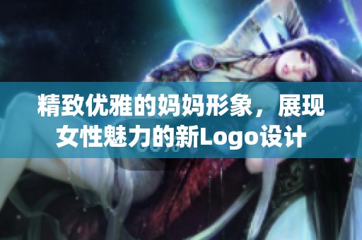 精致优雅的妈妈形象，展现女性魅力的新Logo设计