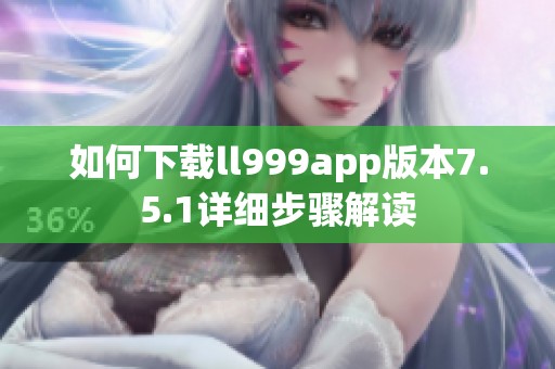 如何下载ll999app版本7.5.1详细步骤解读