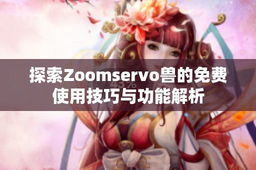 探索Zoomservo兽的免费使用技巧与功能解析