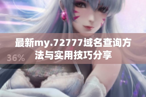 最新my.72777域名查询方法与实用技巧分享