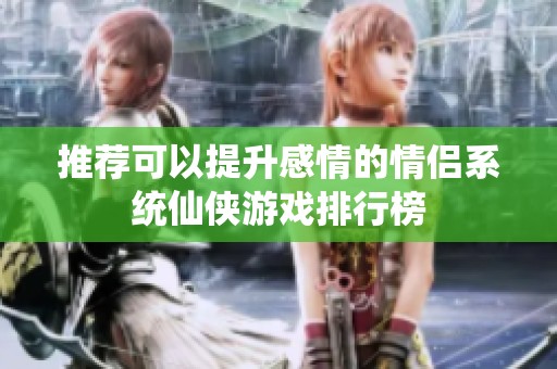 推荐可以提升感情的情侣系统仙侠游戏排行榜