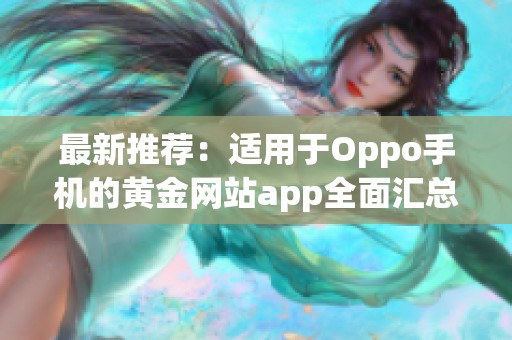 最新推荐：适用于Oppo手机的黄金网站app全面汇总