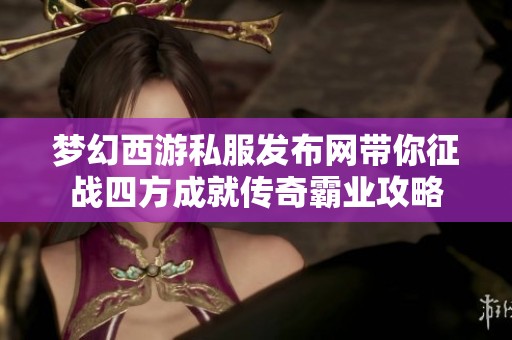 梦幻西游私服发布网带你征战四方成就传奇霸业攻略
