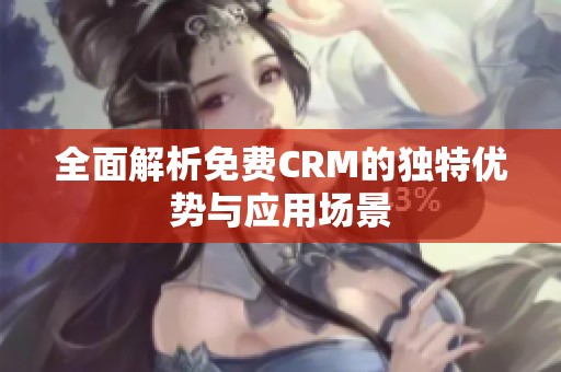 全面解析免费CRM的独特优势与应用场景