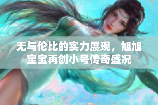 无与伦比的实力展现，旭旭宝宝再创小号传奇盛况