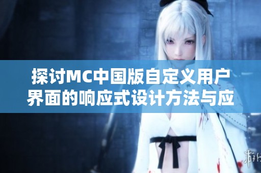探讨MC中国版自定义用户界面的响应式设计方法与应用