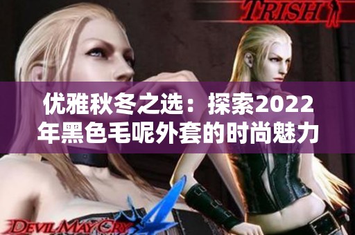 优雅秋冬之选：探索2022年黑色毛呢外套的时尚魅力