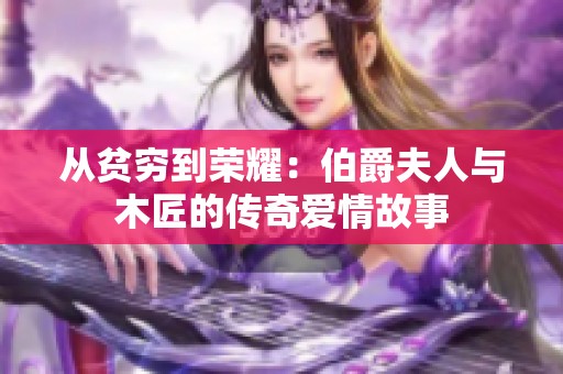 从贫穷到荣耀：伯爵夫人与木匠的传奇爱情故事