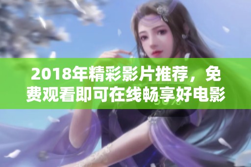 2018年精彩影片推荐，免费观看即可在线畅享好电影