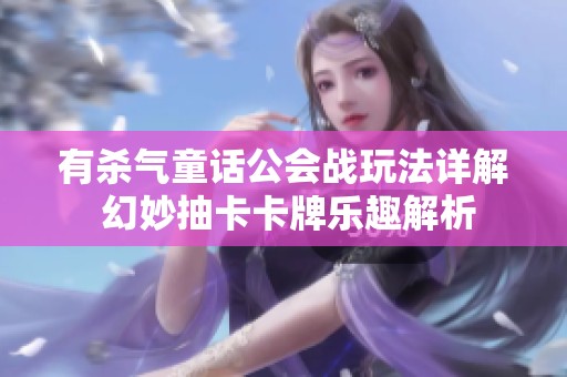 有杀气童话公会战玩法详解 幻妙抽卡卡牌乐趣解析