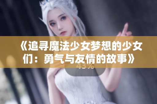 《追寻魔法少女梦想的少女们：勇气与友情的故事》