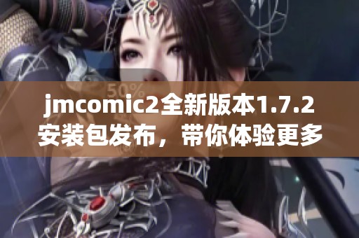 jmcomic2全新版本1.7.2安装包发布，带你体验更多精彩功能