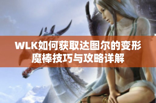 WLK如何获取达图尔的变形魔棒技巧与攻略详解