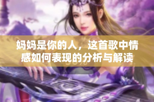 妈妈是你的人，这首歌中情感如何表现的分析与解读