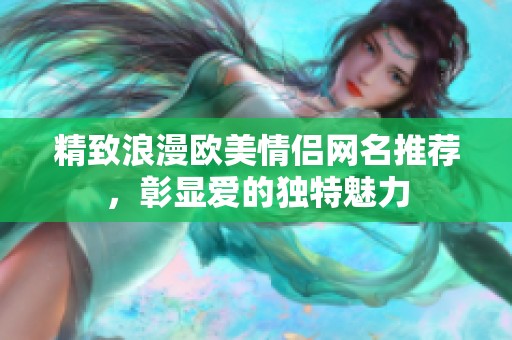 精致浪漫欧美情侣网名推荐，彰显爱的独特魅力