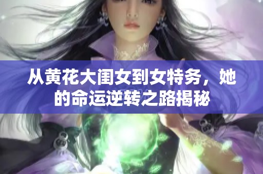 从黄花大闺女到女特务，她的命运逆转之路揭秘