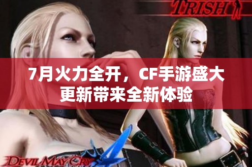 7月火力全开，CF手游盛大更新带来全新体验