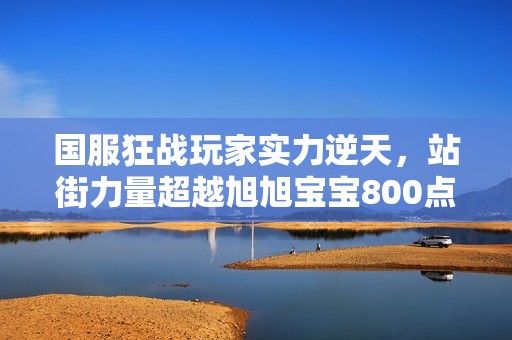 国服狂战玩家实力逆天，站街力量超越旭旭宝宝800点