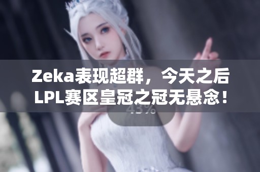 Zeka表现超群，今天之后LPL赛区皇冠之冠无悬念！