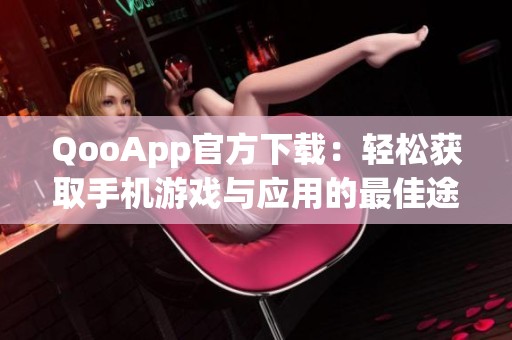 QooApp官方下载：轻松获取手机游戏与应用的最佳途径