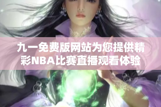 九一免费版网站为您提供精彩NBA比赛直播观看体验