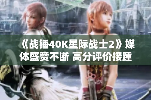 《战锤40K星际战士2》媒体盛赞不断 高分评价接踵而至