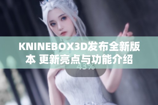 KNINEBOX3D发布全新版本 更新亮点与功能介绍