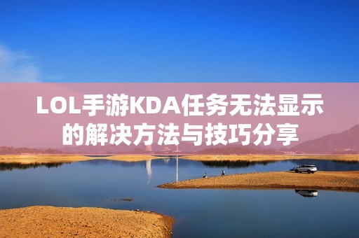 LOL手游KDA任务无法显示的解决方法与技巧分享