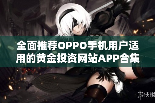 全面推荐OPPO手机用户适用的黄金投资网站APP合集