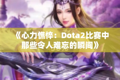 《心力憔悴：Dota2比赛中那些令人难忘的瞬间》