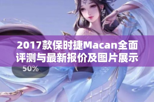 2017款保时捷Macan全面评测与最新报价及图片展示