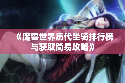 《魔兽世界历代坐骑排行榜与获取简易攻略》