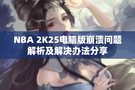 NBA 2K25电脑版崩溃问题解析及解决办法分享