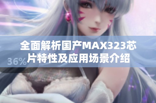 全面解析国产MAX323芯片特性及应用场景介绍