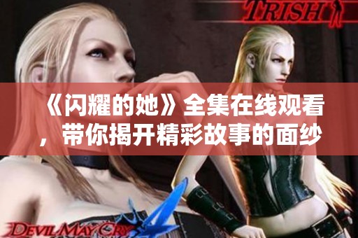 《闪耀的她》全集在线观看，带你揭开精彩故事的面纱