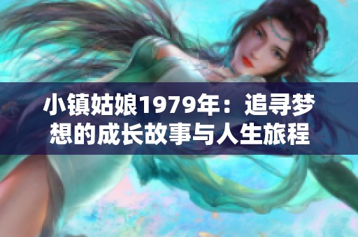 小镇姑娘1979年：追寻梦想的成长故事与人生旅程