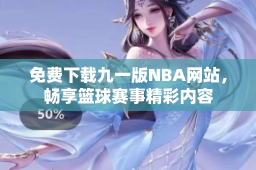 免费下载九一版NBA网站，畅享篮球赛事精彩内容