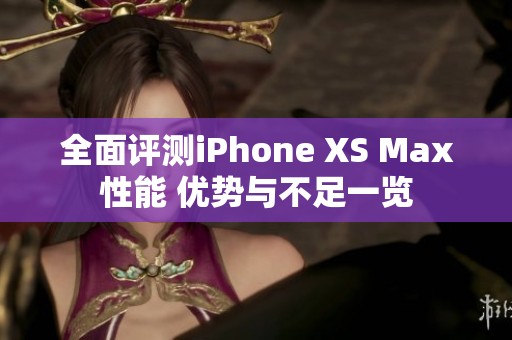 全面评测iPhone XS Max性能 优势与不足一览