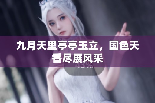 九月天里亭亭玉立，国色天香尽展风采