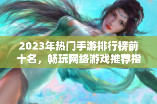 2023年热门手游排行榜前十名，畅玩网络游戏推荐指南