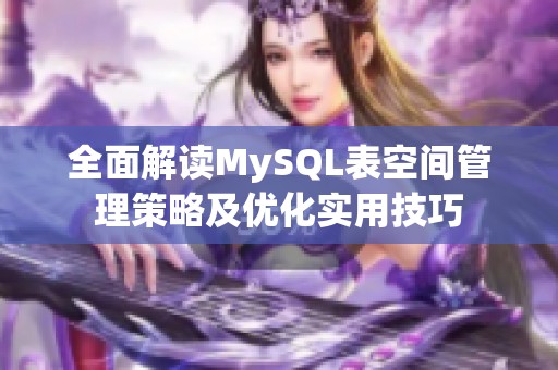 全面解读MySQL表空间管理策略及优化实用技巧