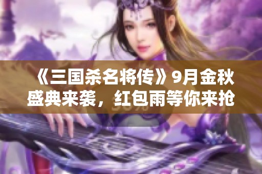 《三国杀名将传》9月金秋盛典来袭，红包雨等你来抢！