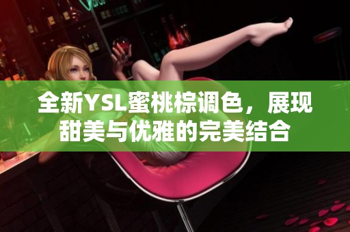 全新YSL蜜桃棕调色，展现甜美与优雅的完美结合