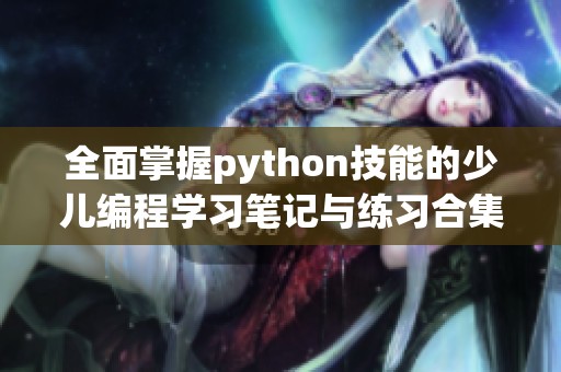 全面掌握python技能的少儿编程学习笔记与练习合集