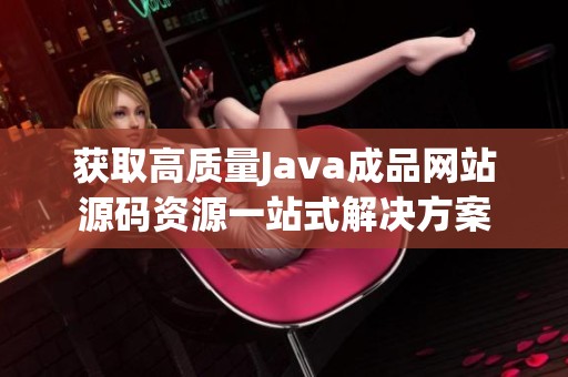 获取高质量Java成品网站源码资源一站式解决方案