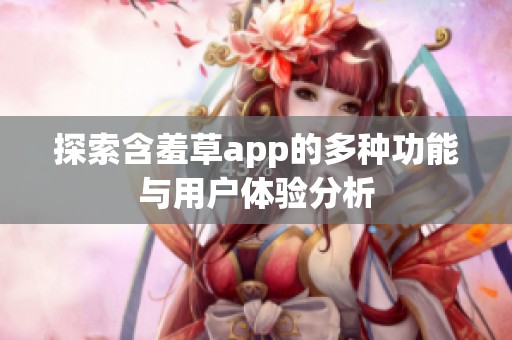 探索含羞草app的多种功能与用户体验分析